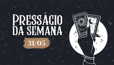 Presságio da semana — 31 de maio de 2021