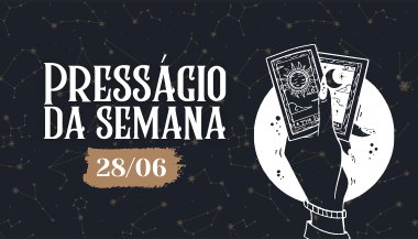 Presságio da semana — 28 de junho de 2021
