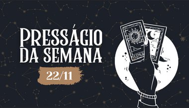 Presságio da semana — 22 de novembro de 2021