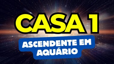 Há um escrito grande "CASA 1" no centro da imagem. Embaixo e um pouco menor, há um escrito "ASCENDENTE EM AQUÁRIO". Ao fundo, há o universo e uma luz brilhante.