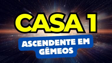 Ascendente em Gêmeos no Mapa Astral: o que a Casa 1 revela sobre você?