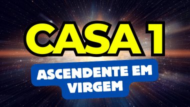 Ascendente em Virgem no Mapa Astral: o que a Casa 1 revela sobre você?
