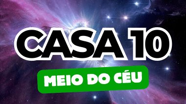 Casa 10 ou Meio do Céu no Mapa Astral: o que revela sobre carreira, status e propósito