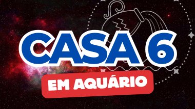 Casa 6 em Aquário no Mapa Astral: como essa energia influencia sua rotina, trabalho e saúde