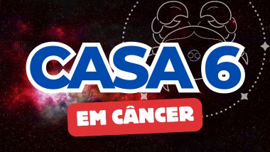 Casa 6 em Câncer no Mapa Astral: como essa energia influencia sua rotina, trabalho e saúde