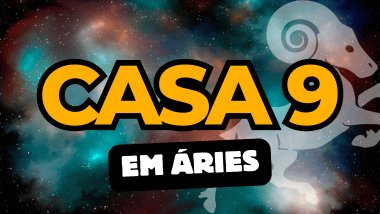 Casa 9 em Áries no Mapa Astral: como essa energia influencia crenças e expansão