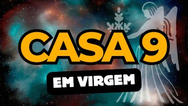 Casa 9 em Virgem no Mapa Astral: como essa energia influencia crenças e expansão
