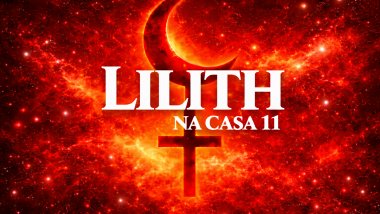 Imagem com fundo cósmico vermelho intenso, símbolo de Lilith em destaque ao centro. Texto grande em branco: “LILITH” e abaixo “NA CASA 11”.