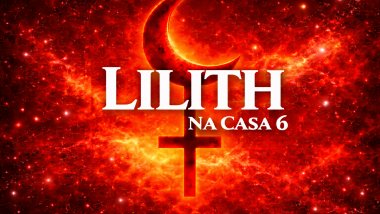 Imagem com fundo cósmico vermelho intenso, símbolo de Lilith em destaque ao centro. Texto grande em branco: “LILITH” e abaixo “NA CASA 6”.