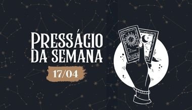 Presságio da semana — 17 de abril de 2023