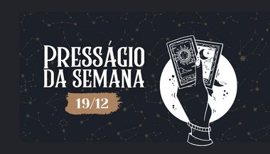 Presságio da semana — 19 de dezembro de 2022