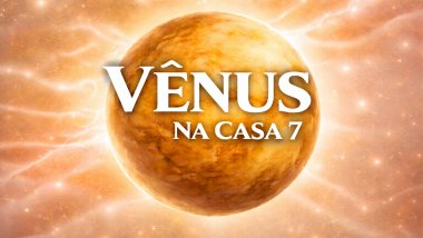 Vênus na Casa 7 ou Descendente no Mapa Astral: harmonia nos relacionamentos